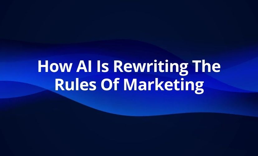 How AI Is Rewriting The Rules Of Marketing